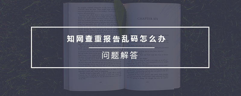 知網(wǎng)查重報(bào)告亂碼怎么辦